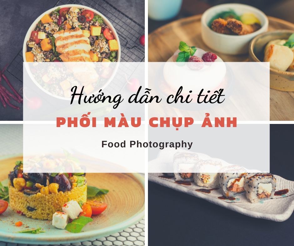 Hướng dẫn chi tiết phối màu chụp ảnh đồ ăn